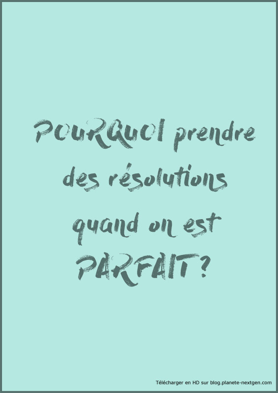 Pourquoi prendre des résolutions quand on est parfait ?